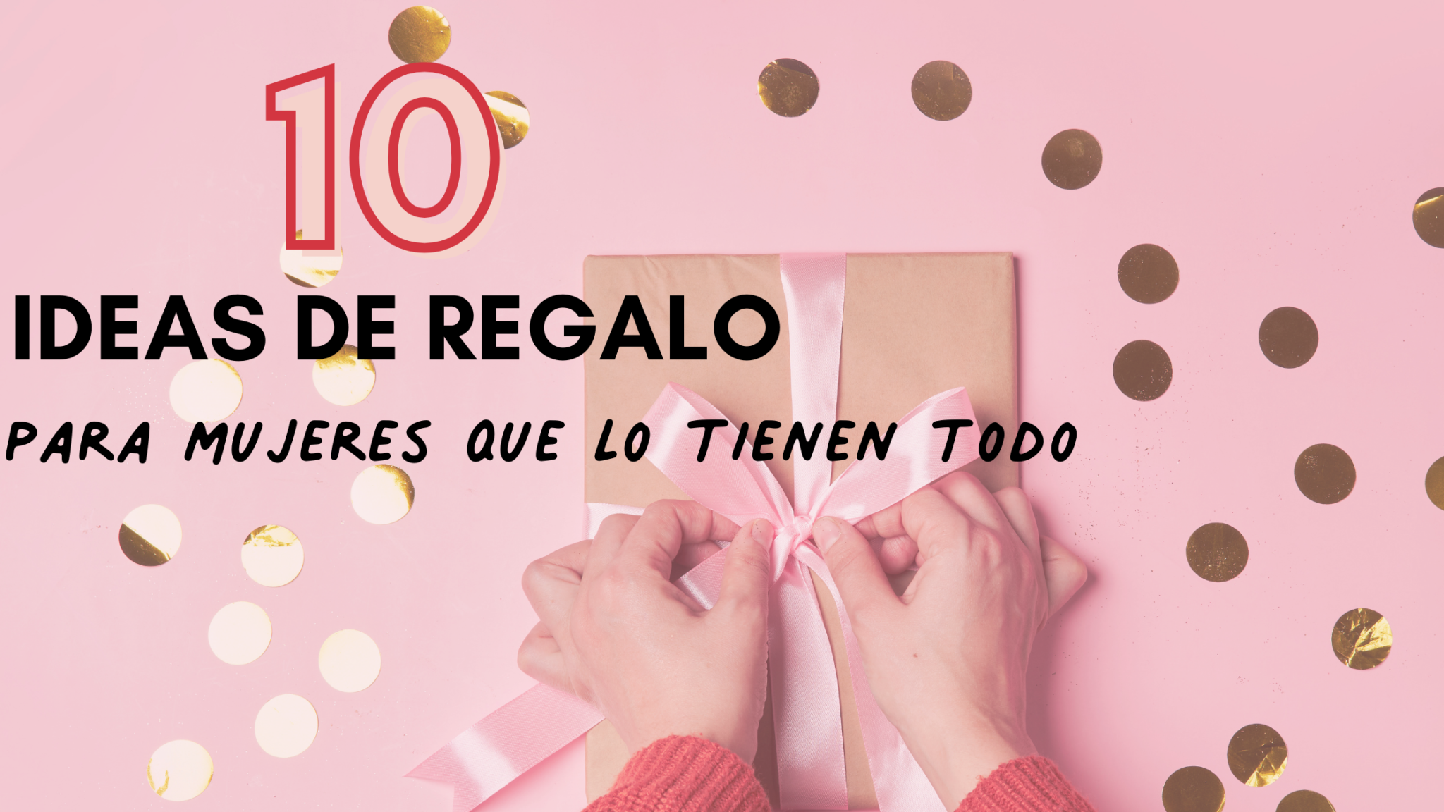 ¿qué Regalar A Una Mujer Que Lo Tiene Todo 10 Mejores Ideas